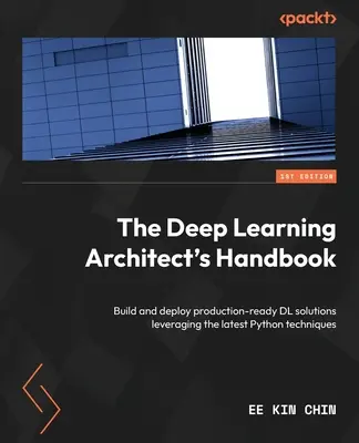 Podręcznik architekta głębokiego uczenia: Twórz i wdrażaj gotowe do produkcji rozwiązania DL, wykorzystując najnowsze techniki Pythona - The Deep Learning Architect's Handbook: Build and deploy production-ready DL solutions leveraging the latest Python techniques