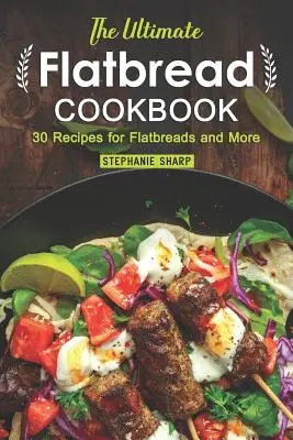 The Ultimate Flatbread Cookbook: 30 przepisów na płaskie chleby i nie tylko - The Ultimate Flatbread Cookbook: 30 Recipes for Flatbreads and More