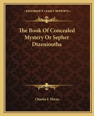 Księga ukrytej tajemnicy lub Sefer Dtzenioutha - The Book Of Concealed Mystery Or Sepher Dtzenioutha
