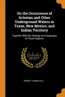 O występowaniu wód artezyjskich i innych wód podziemnych w Teksasie, Nowym Meksyku i Terytorium Indiańskim: Wraz z geologią i geografią Teksasu - On the Occurrence of Artesian and Other Underground Waters in Texas, New Mexico, and Indian Territory: Together With the Geology and Geography of Thos