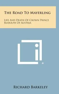 Droga do Mayerling: Życie i śmierć austriackiego księcia Rudolfa - The Road to Mayerling: Life and Death of Crown Prince Rudolph of Austria