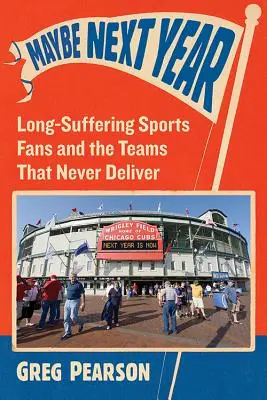 Może w przyszłym roku: Długotrwali fani sportu i drużyny, które nigdy się nie sprawdzają - Maybe Next Year: Long-Suffering Sports Fans and the Teams That Never Deliver