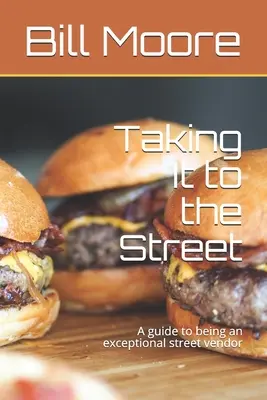 Taking It to the Street: Przewodnik po byciu wyjątkowym sprzedawcą ulicznego jedzenia - Taking It to the Street: A guide to being an exceptional street food vendor