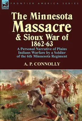 Masakra w Minnesocie i wojna z Siuksami w latach 1862-63: Osobista opowieść żołnierza 6. pułku Minnesoty o wojnie z Indianami z równin - The Minnesota Massacre and Sioux War of 1862-63: A Personal Narrative of Plains Indians Warfare by a Soldier of the 6th Minnesota Regiment