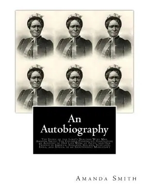 Autobiografia. Historia postępowania Pana z panią Amandą Smith: Kolorową Ewangelistką; Zawierająca opis jej życia, dzieła wiary i - An Autobiography. The Story of the Lord's Dealings With Mrs. Amanda Smith: The Colored Evangelist; Containing an Account of Her Life Work of Faith, an