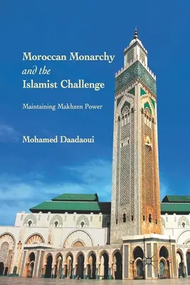Marokańska monarchia i islamistyczne wyzwanie: Utrzymanie władzy Makhzena - Moroccan Monarchy and the Islamist Challenge: Maintaining Makhzen Power