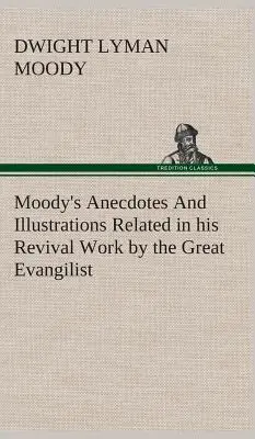 Anegdoty i ilustracje Moody'ego związane z jego pracą odrodzeniową przez wielkiego ewangelika - Moody's Anecdotes And Illustrations Related in his Revival Work by the Great Evangilist