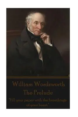 William Wordsworth - Preludium: Wypełnij swój papier oddechem swego serca„”. - William Wordsworth - The Prelude: Fill your paper with the breathings of your heart.