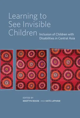 Learning to See Invisible Children: Integracja dzieci niepełnosprawnych w Azji Środkowej - Learning to See Invisible Children: Inclusion of Children with Disabilities in Central Asia