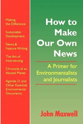 Jak tworzyć własne wiadomości: Poradnik dla ekologów i dziennikarzy - How to Make Our Own News: A Primer for Environmentalists and Journalists