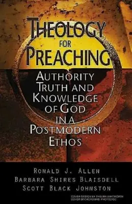 Teologia dla kaznodziejstwa: autorytet, prawda i wiedza o Bogu w postmodernistycznym etosie - Theology for Preaching: Authority, Truth, and Knowledge of God in a Postmodern Ethos