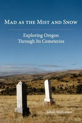 Szalony jak mgła i śnieg: Odkrywanie Oregonu poprzez jego cmentarze - Mad as the Mist and Snow: Exploring Oregon Through Its Cemeteries