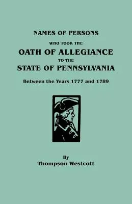 Nazwiska osób, które złożyły przysięgę wierności stanowi Pensylwania w latach 1777-1789 - Names of Persons Who Took the Oath of Allegiance to the State of Pennsylvania Between the Years 1777 and 1789