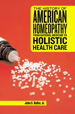 Historia amerykańskiej homeopatii: Od medycyny racjonalnej do holistycznej opieki zdrowotnej - The History of American Homeopathy: From Rational Medicine to Holistic Health Care