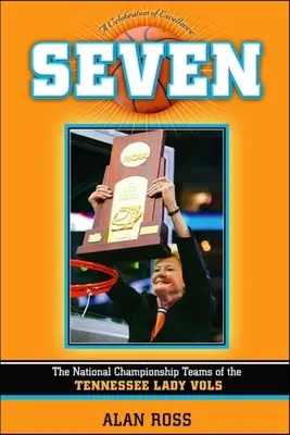 Siedem: Drużyny Tennessee Lady Vols, które zdobyły mistrzostwo kraju - Seven: The National Championship Teams of the Tennessee Lady Vols