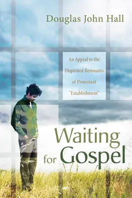 Czekając na Ewangelię: Apel do przygnębionych resztek protestanckiego establishmentu - Waiting for Gospel: An Appeal to the Dispirited Remnants of Protestant Establishment