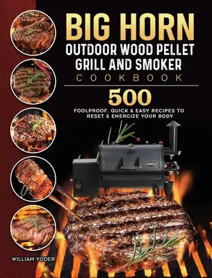 BIG HORN OUTDOOR Wood Pellet Grill & Smoker Cookbook: 500 niezawodnych, szybkich i łatwych przepisów, które zresetują i dodadzą energii Twojemu ciału