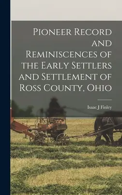 Zapis pionierski i wspomnienia wczesnych osadników i osadnictwa w hrabstwie Ross w stanie Ohio - Pioneer Record and Reminiscences of the Early Settlers and Settlement of Ross County, Ohio