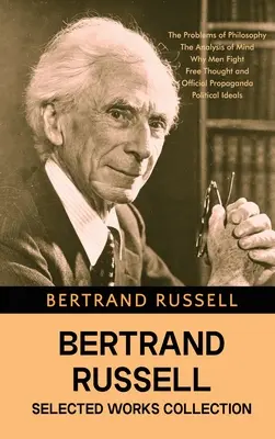 Kolekcja dzieł wybranych Bertranda Russella: Problemy filozofii, Analiza umysłu, Dlaczego ludzie walczą, Wolna myśl i oficjalna propaganda oraz - Bertrand Russell Selected Works Collection: The Problems of Philosophy, The Analysis of Mind, Why Men Fight, Free Thought and Official Propaganda, and