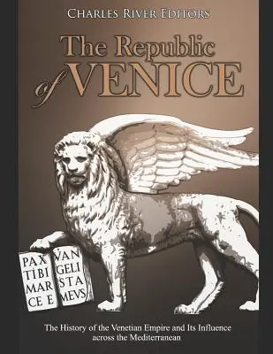 Republika Wenecka: Historia Imperium Weneckiego i jego wpływów w basenie Morza Śródziemnego - The Republic of Venice: The History of the Venetian Empire and Its Influence across the Mediterranean