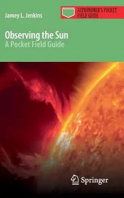 Obserwacja Słońca: Kieszonkowy przewodnik terenowy - Observing the Sun: A Pocket Field Guide