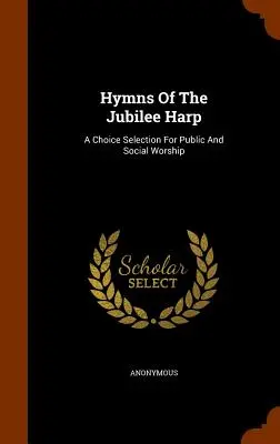 Hymny Harfy Jubileuszowej: Wybór dla kultu publicznego i społecznego - Hymns Of The Jubilee Harp: A Choice Selection For Public And Social Worship