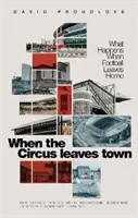 Gdy cyrk opuszcza miasto - co się dzieje, gdy futbol opuszcza dom? - When the Circus Leaves Town - What Happens When Football Leaves Home
