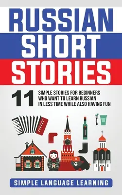 Russian Short Stories: 11 prostych historii dla początkujących, którzy chcą nauczyć się rosyjskiego w krótszym czasie, jednocześnie dobrze się bawiąc - Russian Short Stories: 11 Simple Stories for Beginners Who Want to Learn Russian in Less Time While Also Having Fun