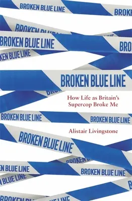 Złamana niebieska linia: Jak złamało mnie życie brytyjskiego superpolicjanta - Broken Blue Line: How Life as Britain's Supercop Broke Me