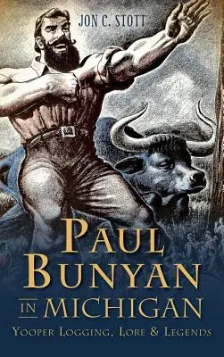 Paul Bunyan w Michigan: Yooper Logging, Wiedza i Legendy - Paul Bunyan in Michigan: Yooper Logging, Lore & Legends