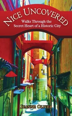 Nice Uncovered: Spacery przez sekretne serce historycznego miasta - Nice Uncovered: Walks Through the Secret Heart of a Historic City