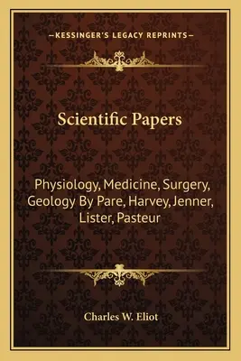 Artykuły naukowe: Fizjologia, Medycyna, Chirurgia, Geologia autorstwa Pare, Harvey, Jenner, Lister, Pasteur - Scientific Papers: Physiology, Medicine, Surgery, Geology by Pare, Harvey, Jenner, Lister, Pasteur