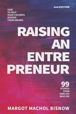 Wychowanie przedsiębiorcy: Jak pomóc dzieciom spełnić marzenia - 99 historii rodzin, którym się udało - Raising an Entrepreneur: How to Help Your Children Achieve Their Dreams - 99 Stories from Families Who Did