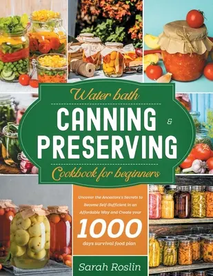 Water Bath Canning & Preserving Cookbook dla początkujących: Odkryj sekrety przodków, aby stać się samowystarczalnym w niedrogi sposób i stwórz swoje - Water Bath Canning & Preserving Cookbook for Beginners: Uncover the Ancestors' Secrets to Become Self-Sufficient in an Affordable Way and Create your