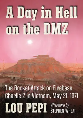 Dzień w piekle na DMZ: Atak rakietowy na bazę Charlie 2 w Wietnamie, 21 maja 1971 r. - A Day in Hell on the DMZ: The Rocket Attack on Firebase Charlie 2 in Vietnam, May 21, 1971