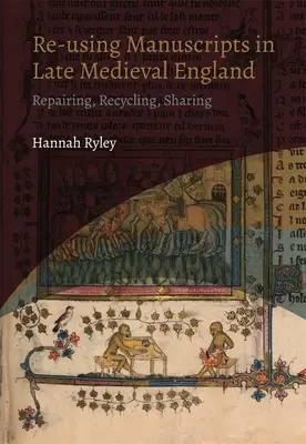 Ponowne wykorzystanie rękopisów w późnośredniowiecznej Anglii: Naprawa, recykling, dzielenie się - Re-Using Manuscripts in Late Medieval England: Repairing, Recycling, Sharing