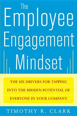 Nastawienie na zaangażowanie pracowników: Sześć sposobów na wykorzystanie ukrytego potencjału każdego pracownika w firmie - The Employee Engagement Mindset: The Six Drivers for Tapping Into the Hidden Potential of Everyone in Your Company