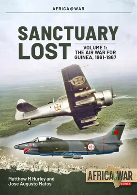 Sanctuary Lost: Portugalska wojna powietrzna o Gwineę 1961-1974: Tom 1 - Wybuch i eskalacja (1961-1966) - Sanctuary Lost: Portugal's Air War for Guinea 1961-1974: Volume 1 - Outbreak and Escalation (1961-1966)