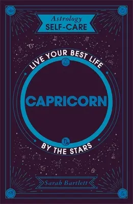 Astrologia Samoopieka: Koziorożec: Najlepsze życie według gwiazd - Astrology Self-Care: Capricorn: Live Your Best Life by the Stars