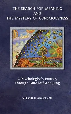 Poszukiwanie sensu i tajemnica świadomości: Podróż psychologa przez Gurdżijewa i Junga - The Search For Meaning and The Mystery of Consciousness: A Psychologist's Journey Through Gurdjieff and Jung
