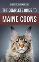 Kompletny przewodnik po Maine Coonach: Znalezienie, przygotowanie, karmienie, szkolenie, socjalizacja, pielęgnacja i miłość do nowego kota rasy Maine Coon - The Complete Guide to Maine Coons: Finding, Preparing for, Feeding, Training, Socializing, Grooming, and Loving Your New Maine Coon Cat