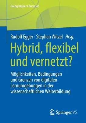 Hybrydowe, elastyczne i sieciowe: możliwości, warunki i ograniczenia cyfrowych środowisk edukacyjnych w akademickim kształceniu ustawicznym - Hybrid, Flexibel Und Vernetzt?: Mglichkeiten, Bedingungen Und Grenzen Von Digitalen Lernumgebungen in Der Wissenschaftlichen Weiterbildung