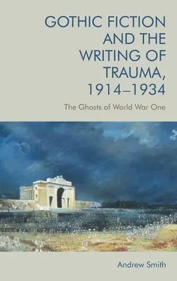 Gotycka fikcja i pisanie o traumie, 1914-1934: Duchy pierwszej wojny światowej - Gothic Fiction and the Writing of Trauma, 1914-1934: The Ghosts of World War One