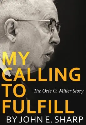 Moje powołanie do wypełnienia: Historia Oriego O. Millera - My Calling to Fulfill: The Orie O. Miller Story