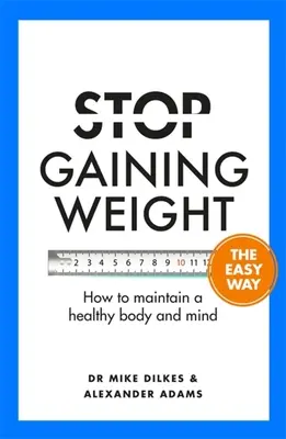 Jak przestać tyć w łatwy sposób: jak utrzymać zdrowe ciało i umysł - Stop Gaining Weight the Easy Way: How to Maintain a Healthy Body and Mind