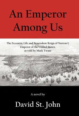 Cesarz pośród nas: Ekscentryczne życie i dobroczynne rządy Nortona I, cesarza Stanów Zjednoczonych, opowiedziane przez Marka Twaina - An Emperor Among Us: The Eccentric Life and Benevolent Reign of Norton I, Emperor of the United States, as Told by Mark Twain