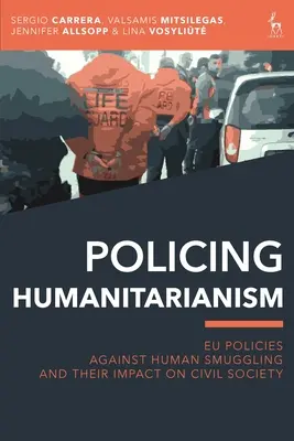 Policing Humanitarianism: Polityka UE przeciwko przemytowi ludzi i jej wpływ na społeczeństwo obywatelskie - Policing Humanitarianism: Eu Policies Against Human Smuggling and Their Impact on Civil Society