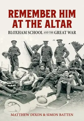 Remember Him at the Altar: Szkoła Bloxham i wielka wojna - Remember Him at the Altar: Bloxham School and the Great War
