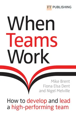 When Teams Work: How to Develop and Lead a High-Performing Team (Kiedy zespoły pracują: jak rozwijać i kierować zespołem o wysokiej wydajności) - When Teams Work: How to Develop and Lead a High-Performing Team