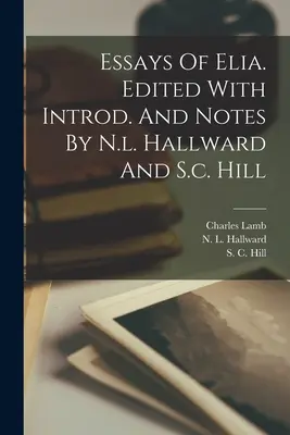 Eseje Elia. Edited With Introd. And Notes By N.L. Hallward And S.C. Hill. - Essays Of Elia. Edited With Introd. And Notes By N.l. Hallward And S.c. Hill